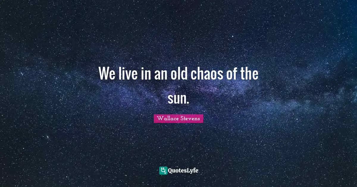 We live in an old chaos of the sun.
