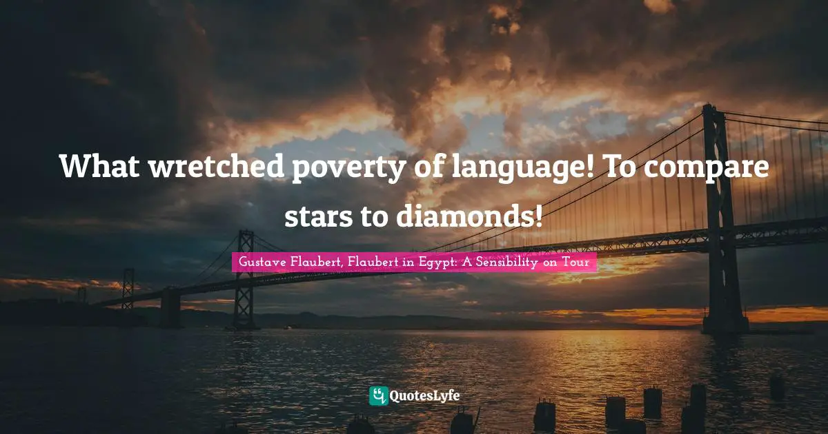 What wretched poverty of language! To compare stars to diamonds!