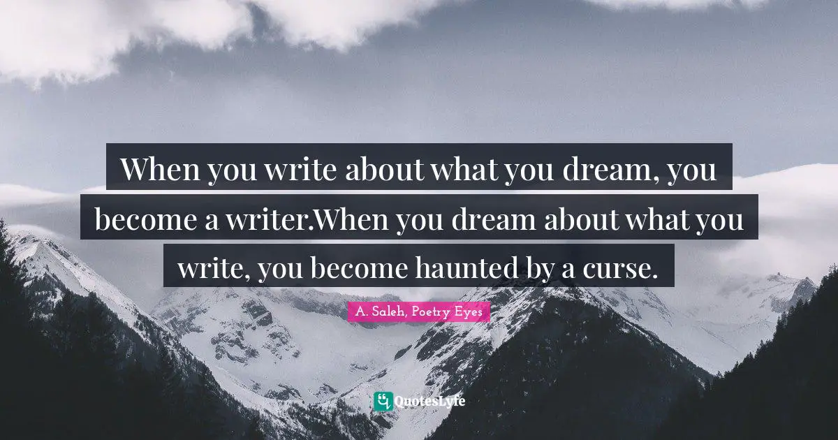 When you write about what you dream, you become a writer.When you dream about what you write, you become haunted by a curse.