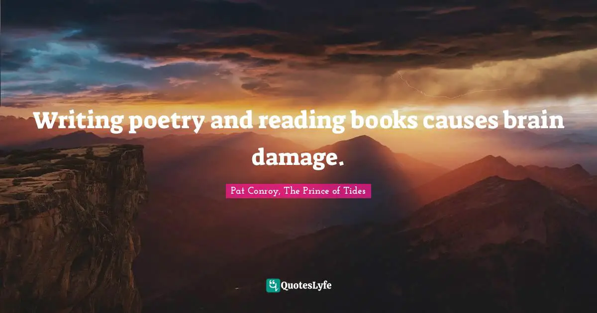 Writing poetry and reading books causes brain damage.