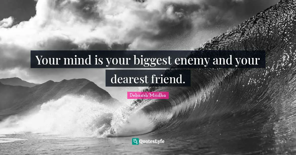 Dearest Friend Quotes: "Your mind is your biggest enemy and your dearest friend."