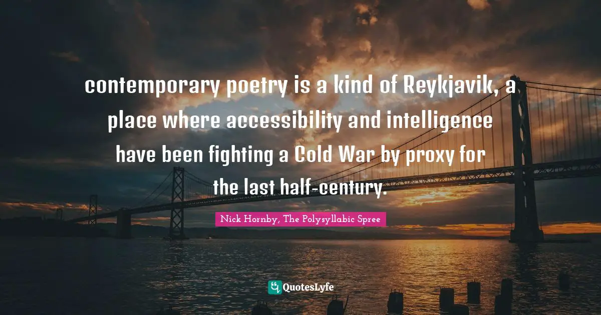 contemporary poetry is a kind of Reykjavik, a place where accessibility and intelligence have been fighting a Cold War by proxy for the last half-century.