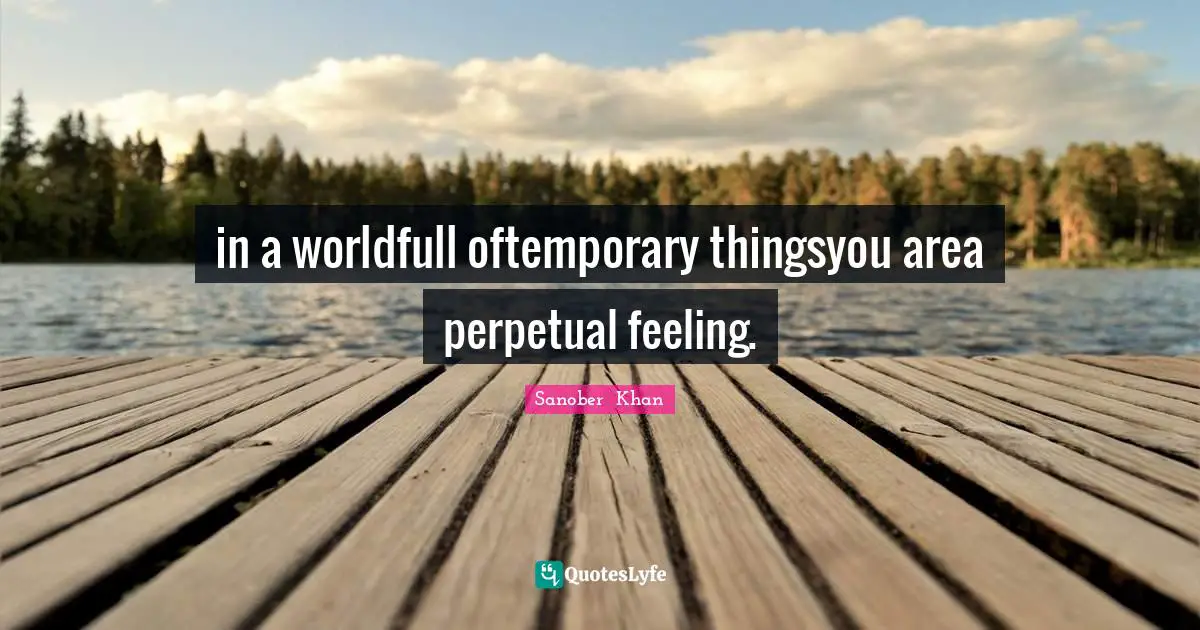 in a worldfull oftemporary thingsyou area perpetual feeling.