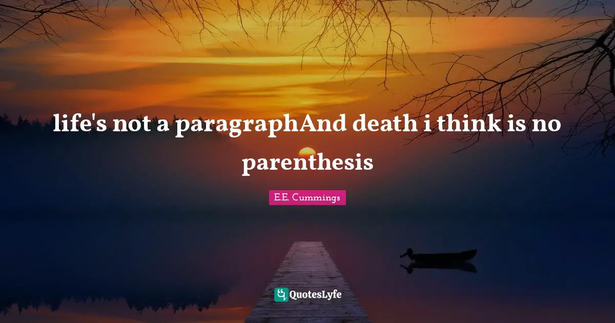 life's not a paragraphAnd death i think is no parenthesis