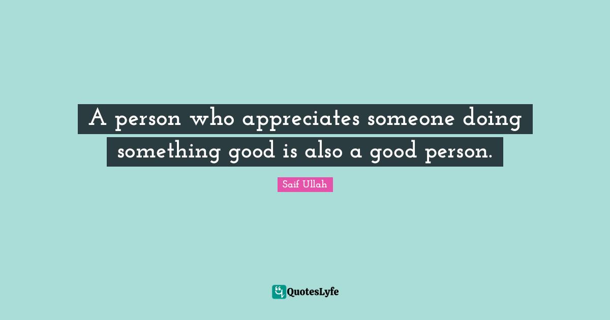 A person who appreciates someone doing something good is also a good person.