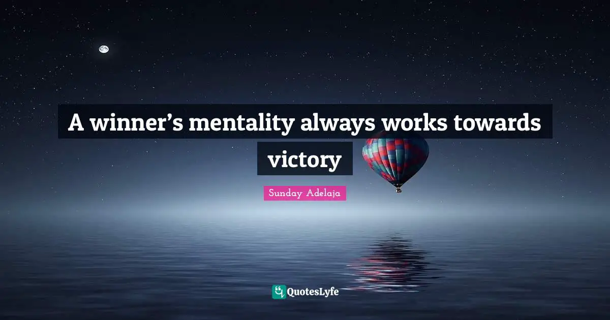 A winner’s mentality always works towards victory