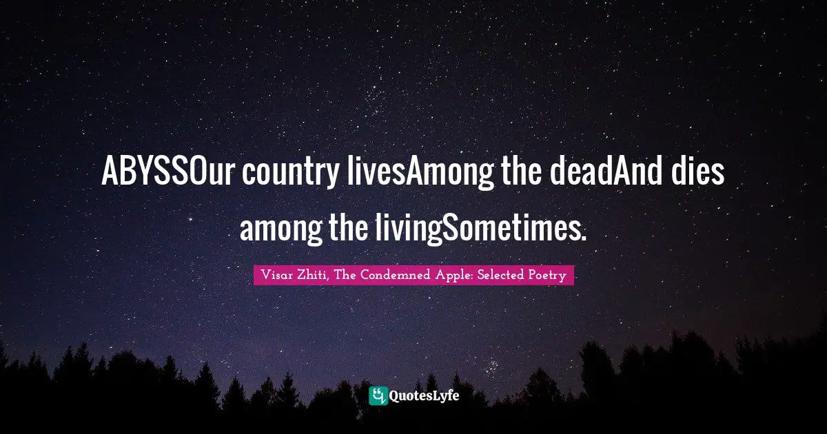 ABYSSOur country livesAmong the deadAnd dies among the livingSometimes.