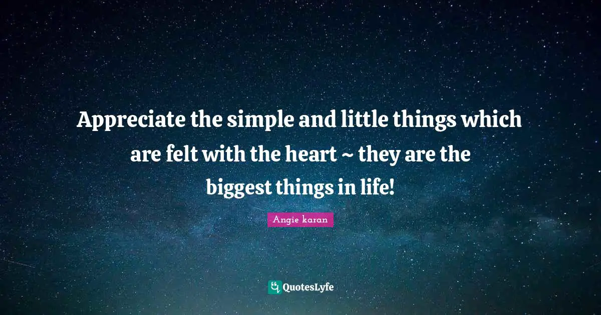 Appreciate the simple and little things which are felt with the heart ~ they are the biggest things in life!﻿
