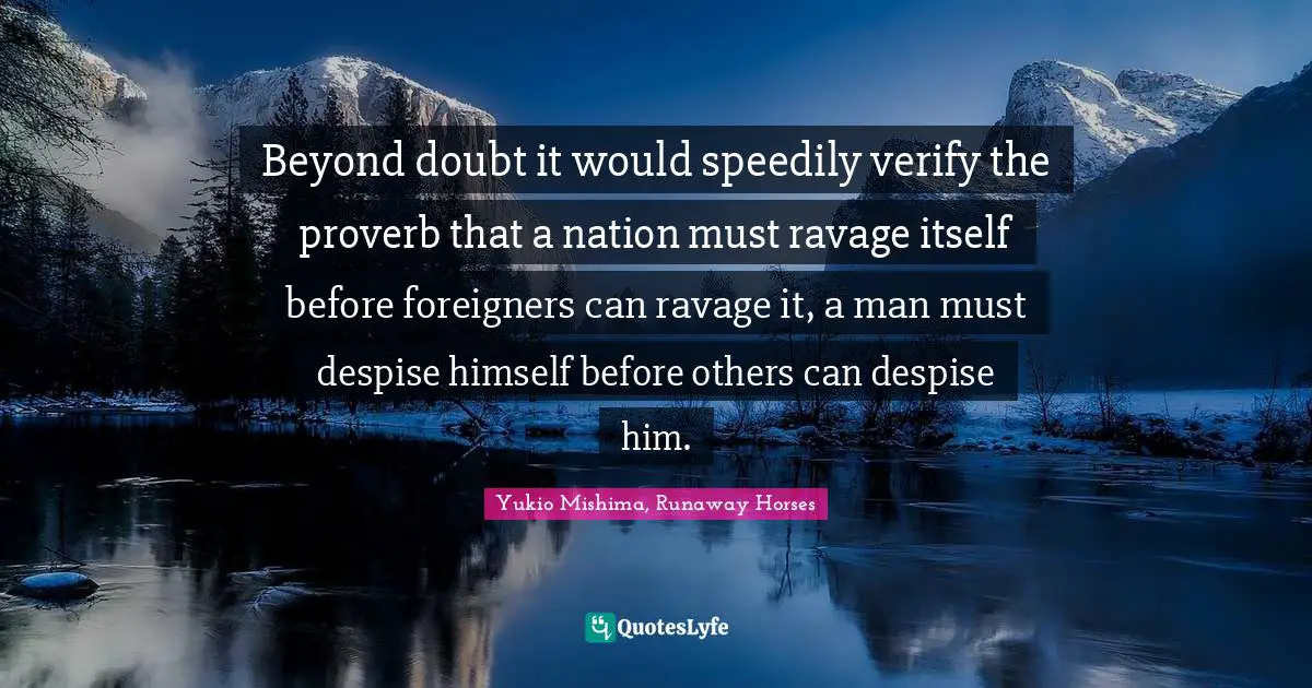 Beyond doubt it would speedily verify the proverb that a nation must ravage itself before foreigners can ravage it, a man must despise himself before others can despise him.
