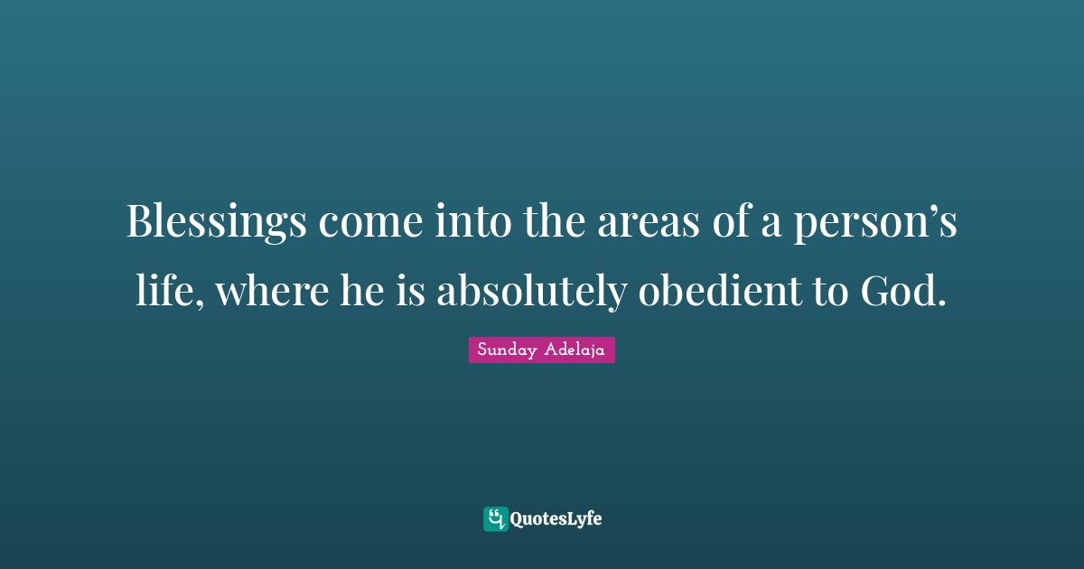 Blessings come into the areas of a person’s life, where he is absolutely obedient to God.