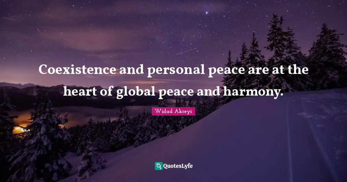 Quotes Quotes: "Coexistence and personal peace are at the heart of global peace and harmony."