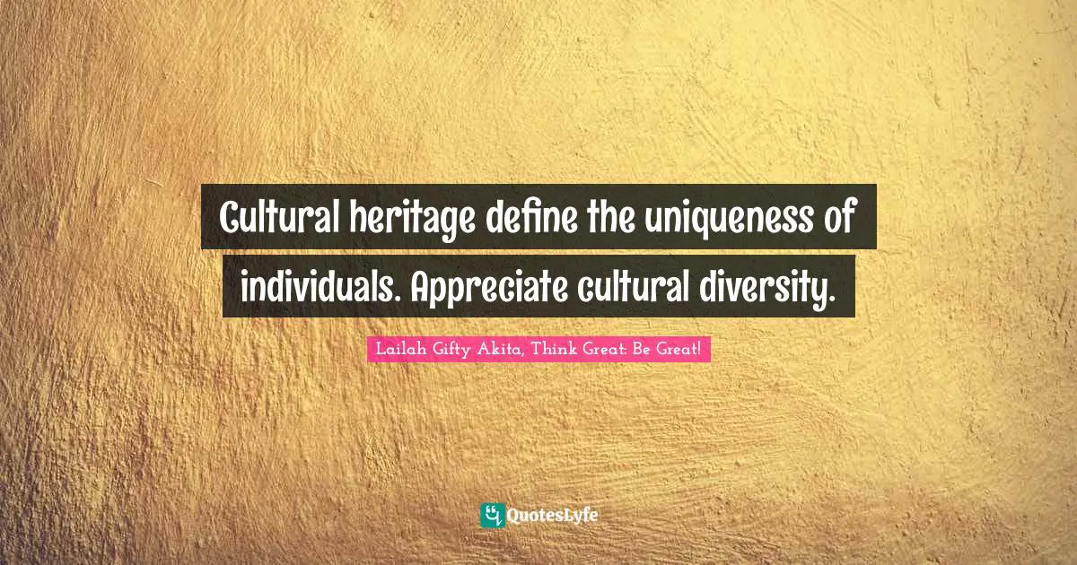 Cultural Differences Quotes: "Cultural heritage define the uniqueness of individuals. Appreciate cultural diversity."
