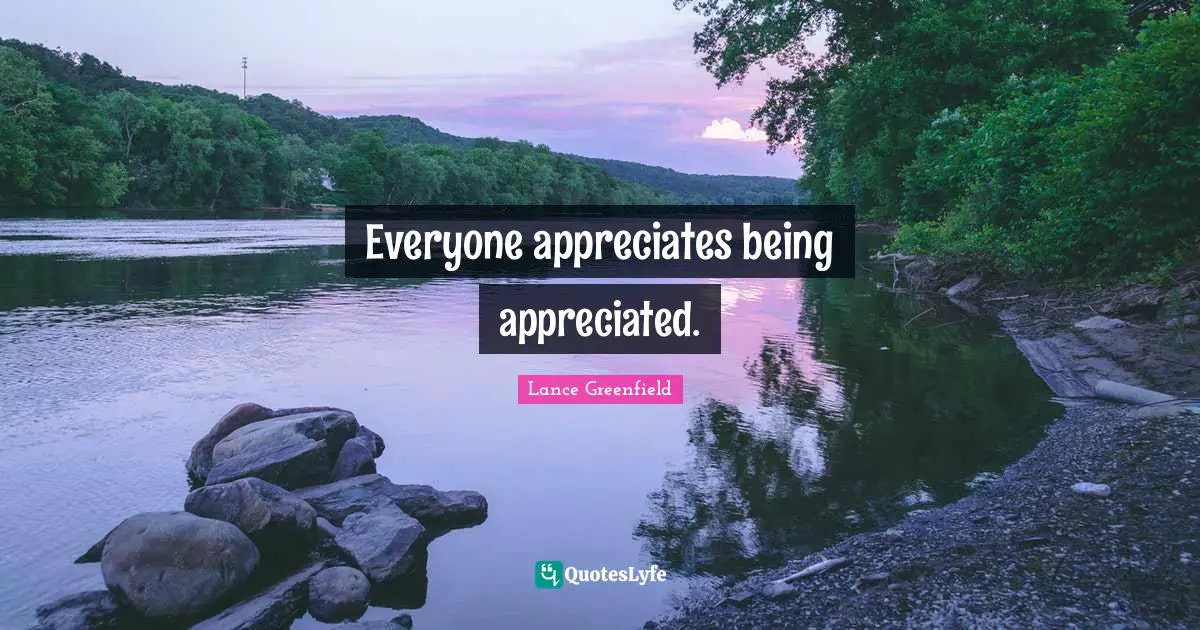 Everyone appreciates being appreciated.