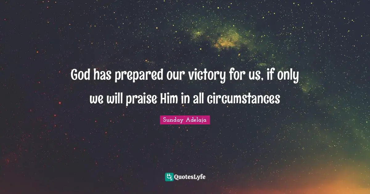 God has prepared our victory for us, if only we will praise Him in all circumstances