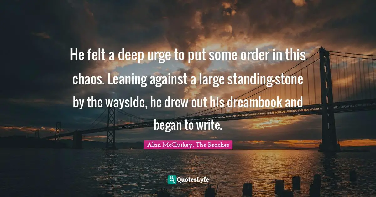 He felt a deep urge to put some order in this chaos. Leaning against a large standing-stone by the wayside, he drew out his dreambook and began to write.