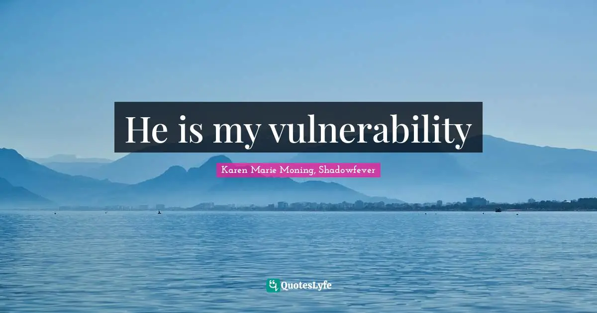 He is my vulnerability