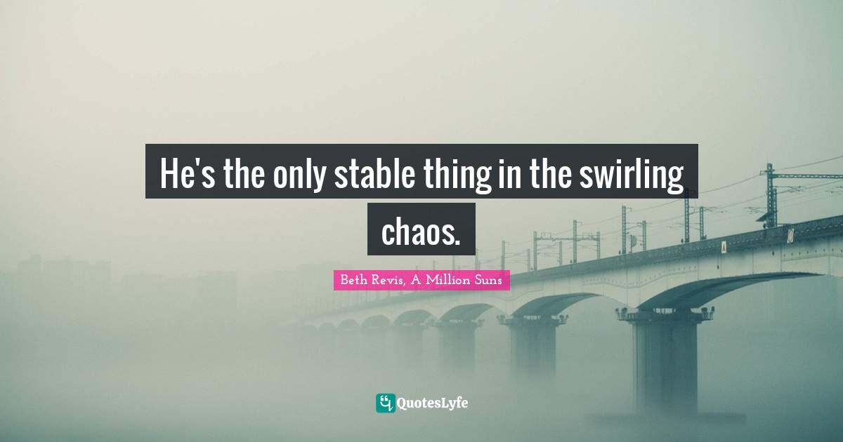 He's the only stable thing in the swirling chaos.