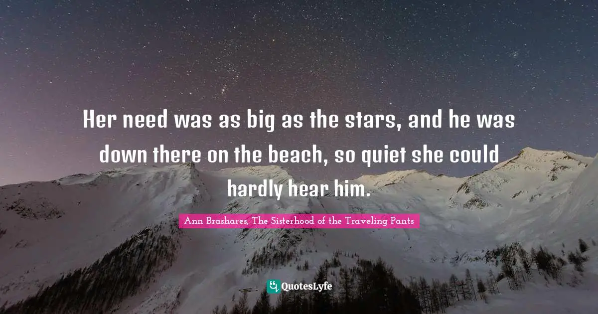 Her need was as big as the stars, and he was down there on the beach, so quiet she could hardly hear him.
