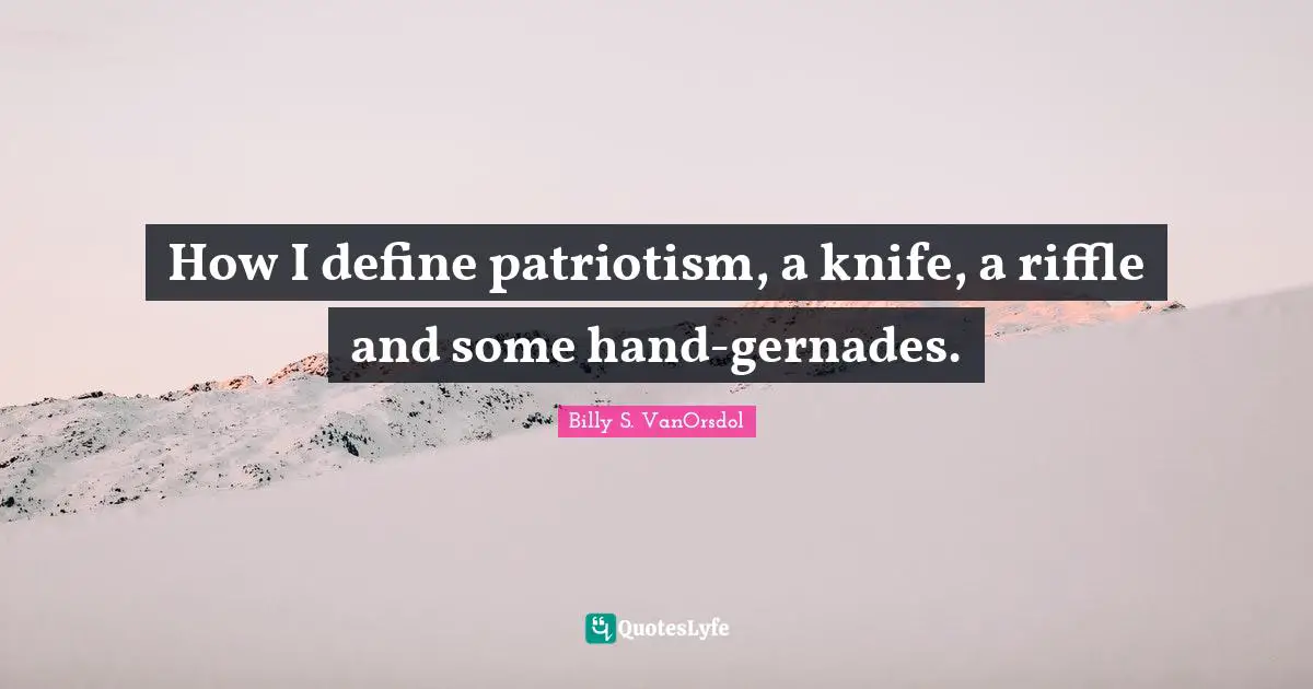How I define patriotism, a knife, a riffle and some hand-gernades.