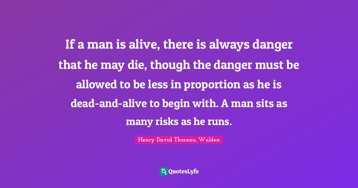 If a man is alive, there is always danger that he may die, though the