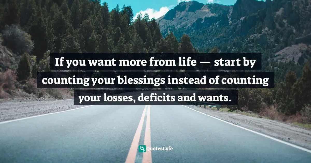 Deficits Quotes: "If you want more from life — start by counting your blessings instead of counting your losses, deficits and wants."