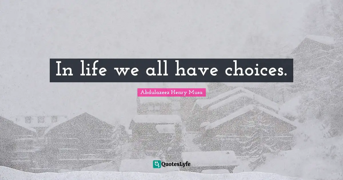 In life we all have choices.