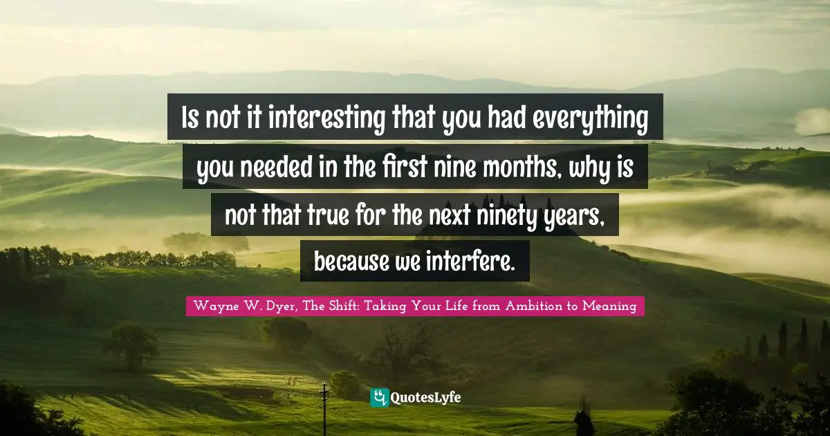 Is not it interesting that you had everything you needed in the first nine months, why is not that true for the next ninety years, because we interfere.