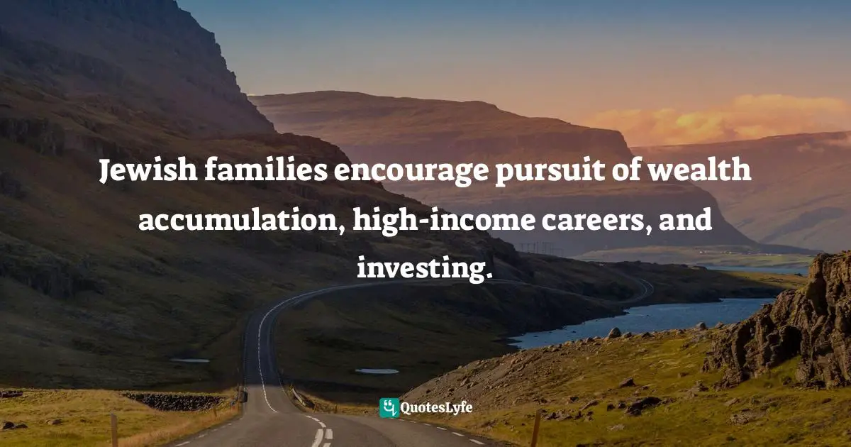 How To Make Money Quotes: "Jewish families encourage pursuit of wealth accumulation, high-income careers, and investing."