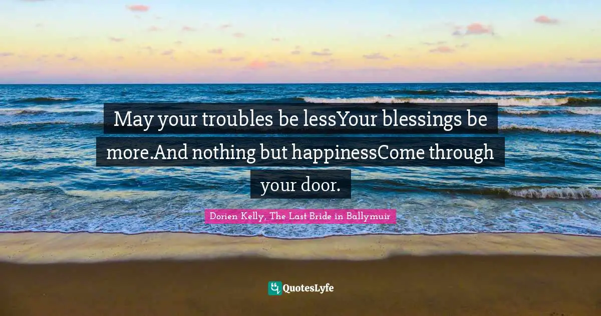 May your troubles be lessYour blessings be more.And nothing but happinessCome through your door.