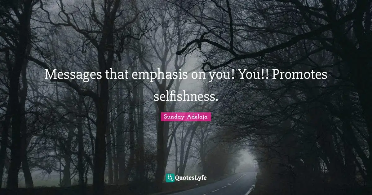 Messages that emphasis on you! You!! Promotes selfishness.