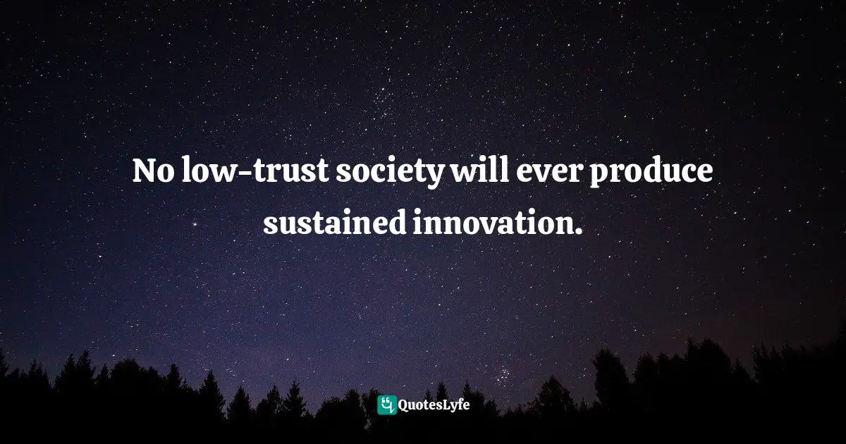 Thomas L. Friedman Quotes: "No low-trust society will ever produce sustained innovation."
