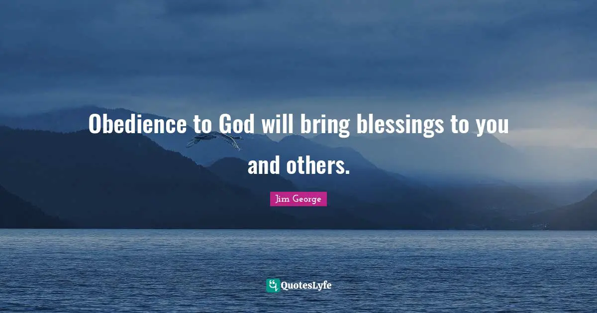 Obedience to God will bring blessings to you and others.