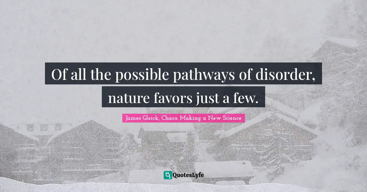 Of all the possible pathways of disorder, nature favors just a few.