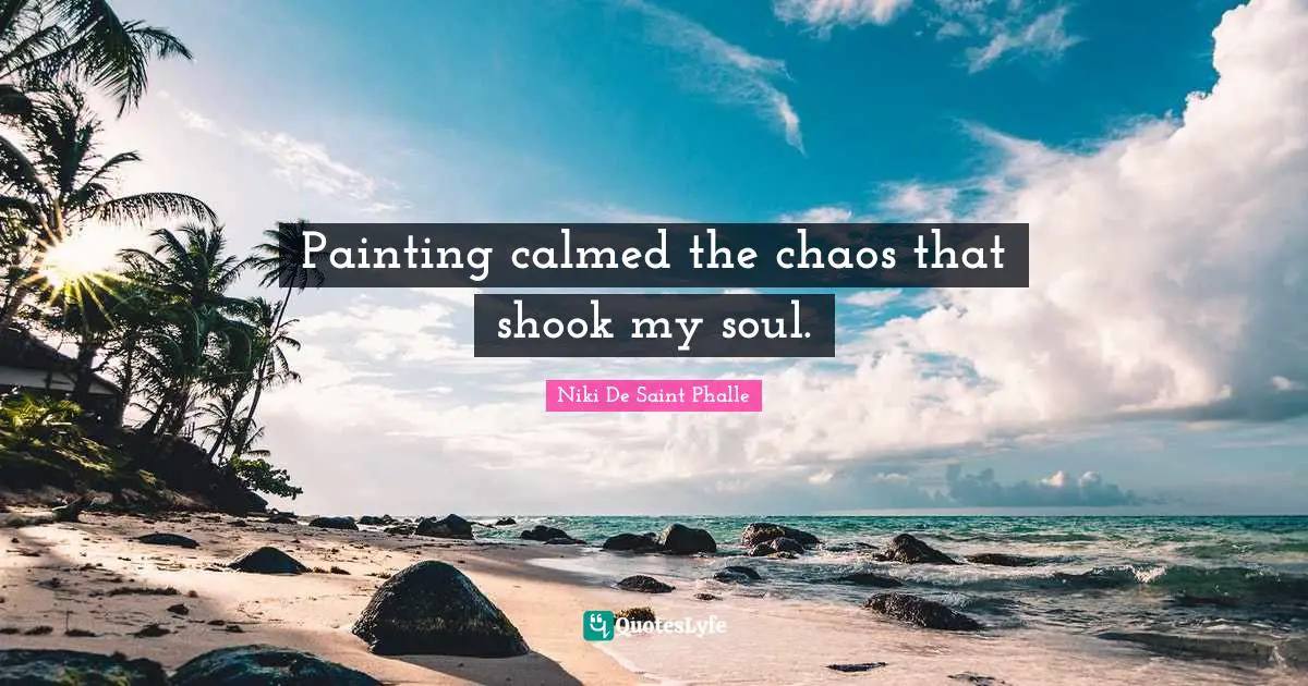 Painting calmed the chaos that shook my soul.