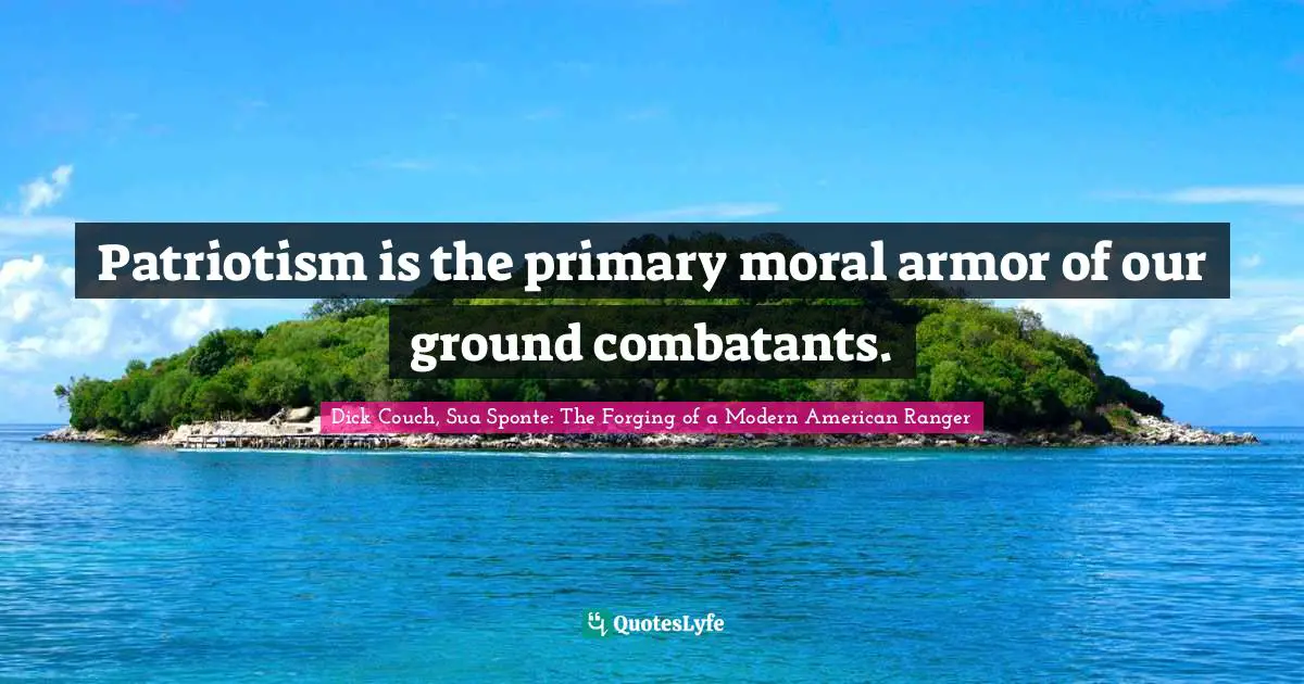 Patriotism is the primary moral armor of our ground combatants.