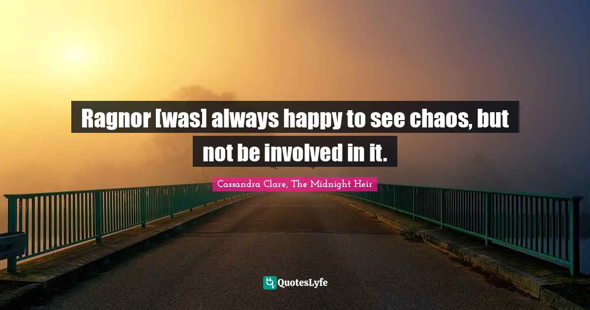 Ragnor [was] always happy to see chaos, but not be involved in it.