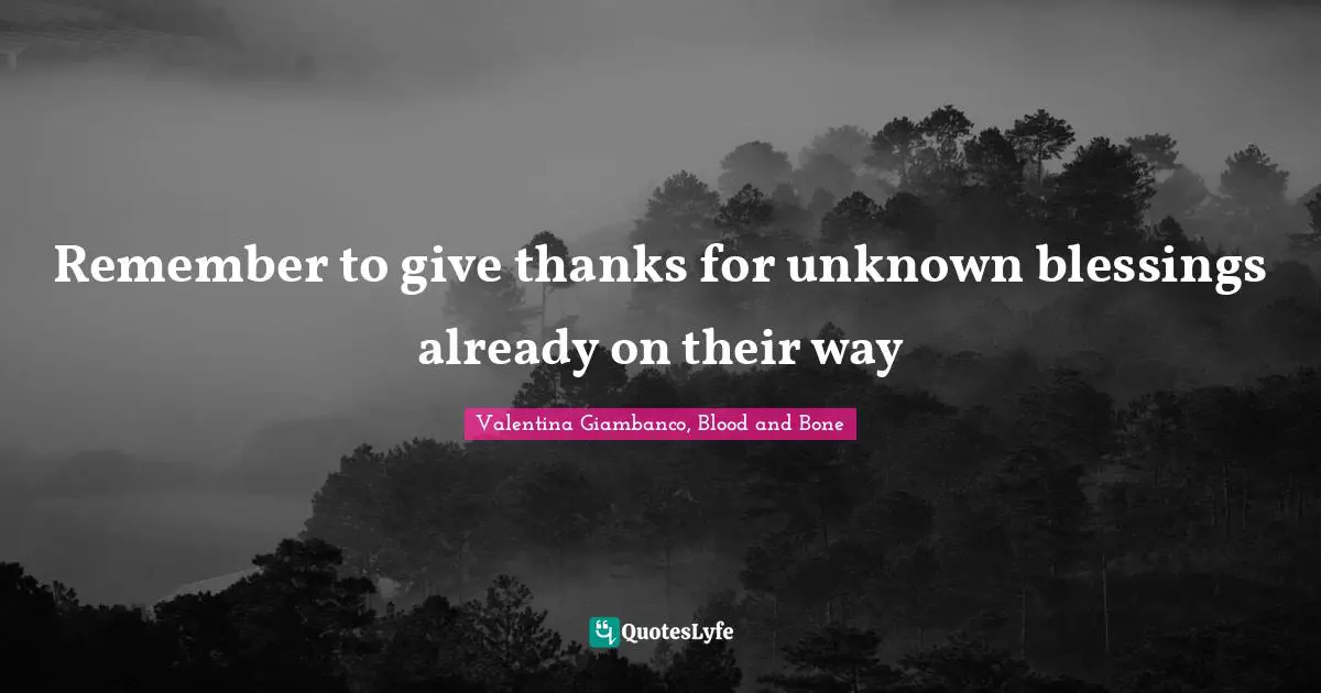 Remember to give thanks for unknown blessings already on their way