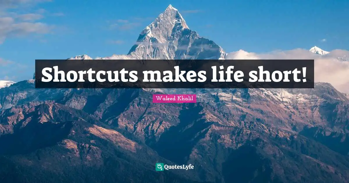Shortcuts makes life short!