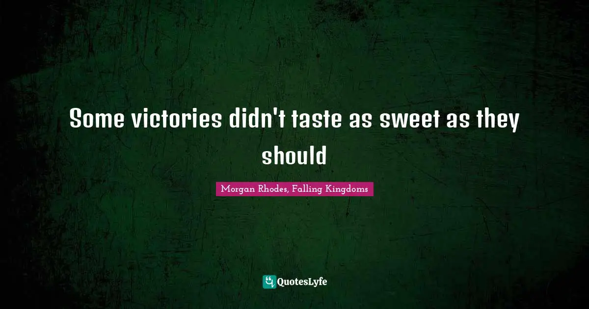 Morgan Rhodes Quotes: "Some victories didn't taste as sweet as they should"