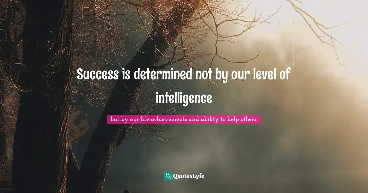 Success is determined not by our level of intelligence