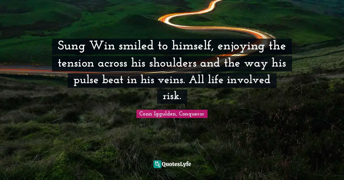 Himself Quotes: "Sung Win smiled to himself, enjoying the tension across his shoulders and the way his pulse beat in his veins. All life involved risk."