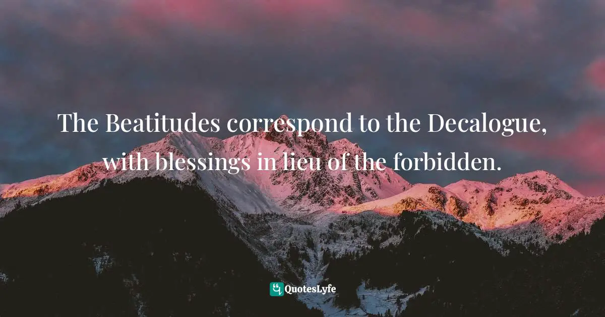 James Mikołajczyk, Jesus The Jew, Christ The King: Exploring The Hypostatic Union Between The Jesus Of History And The Christ Of Faith Quotes: "The Beatitudes correspond to the Decalogue, with blessings in lieu of the forbidden."