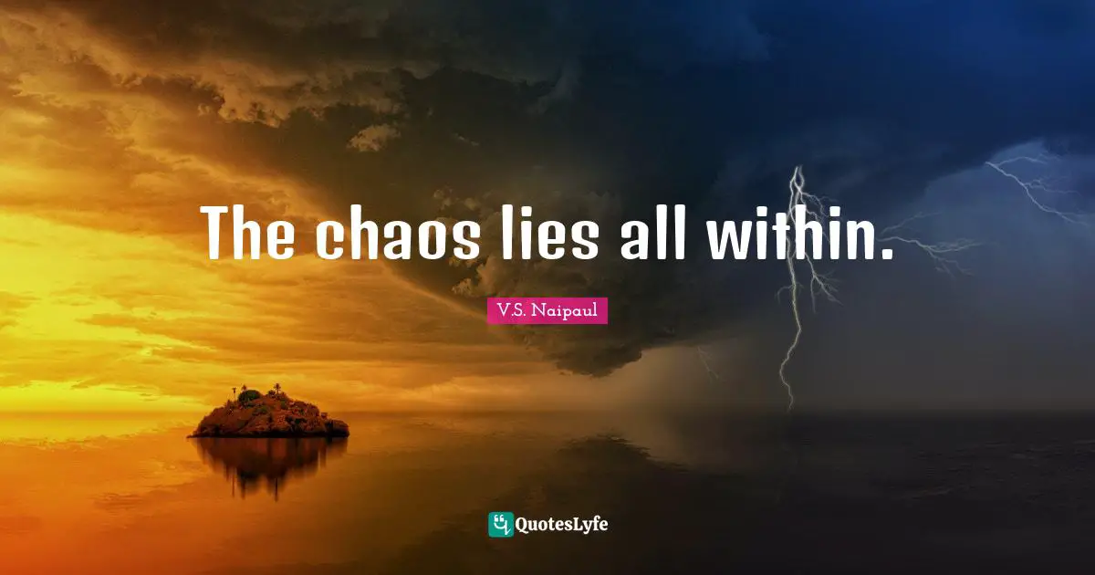 The chaos lies all within.
