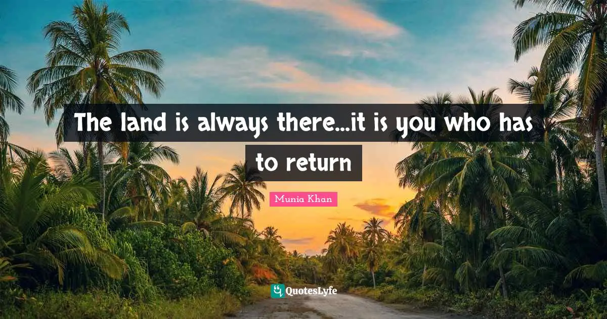 The land is always there...it is you who has to return