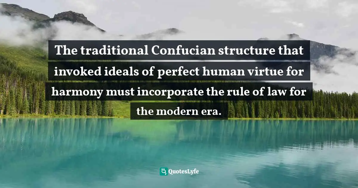The traditional Confucian structure that invoked ideals of perfect human virtue for harmony must incorporate the rule of law for the modern era.