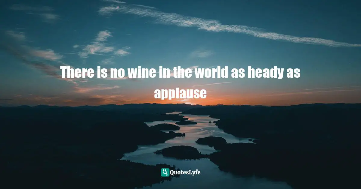 Singh Quotes: "There is no wine in the world as heady as applause"