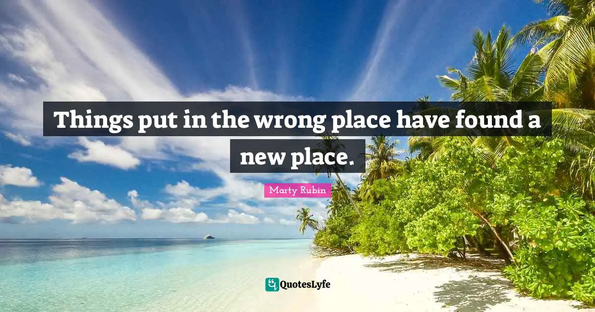 Things put in the wrong place have found a new place.