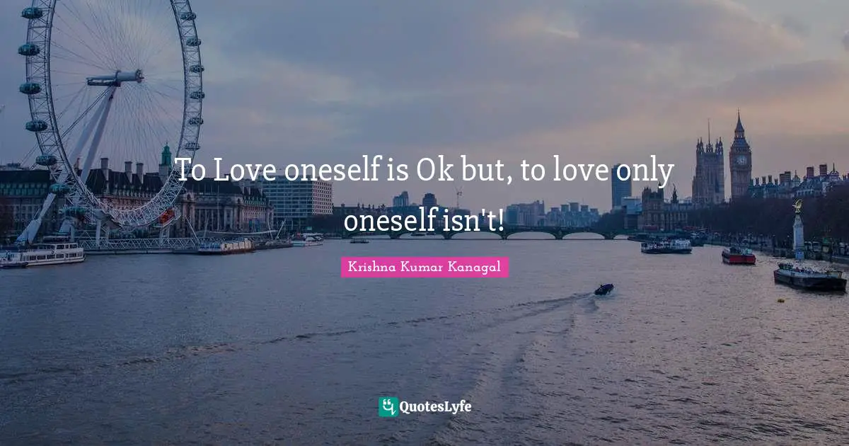 To Love oneself is Ok but, to love only oneself isn't!