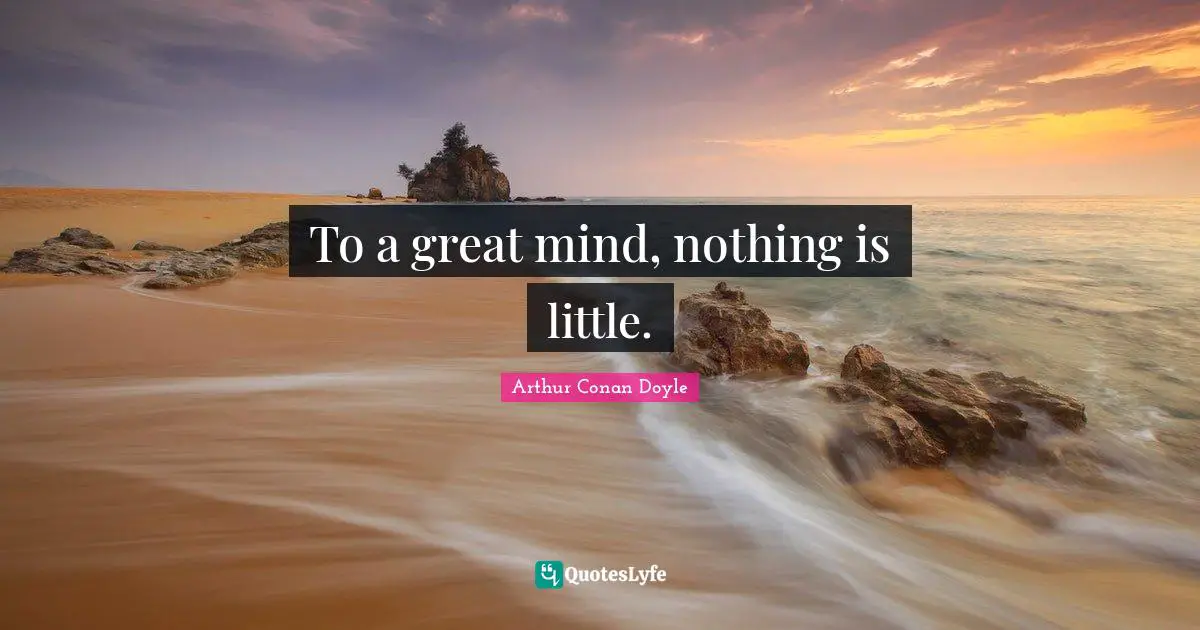 Reality Of Life Quotes: "To a great mind, nothing is little."