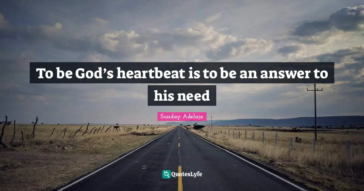 Answer Quotes: "To be God’s heartbeat is to be an answer to his need"
